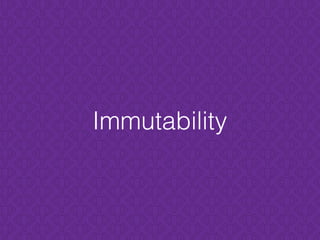 Immutability
 