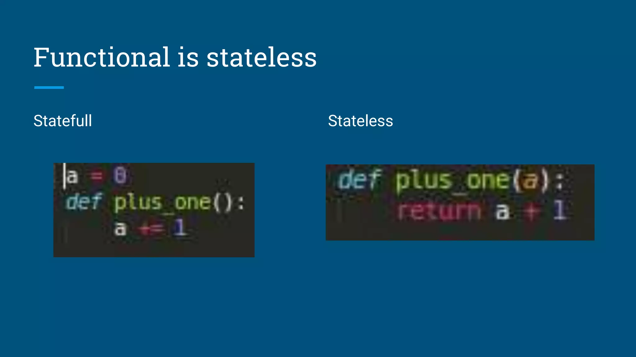 Functional is stateless
Statefull Stateless
 