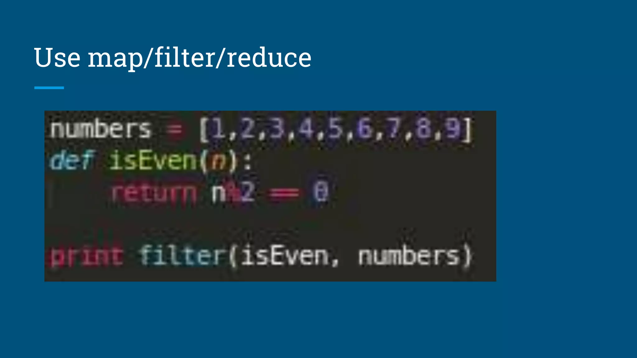 Use map/filter/reduce
 