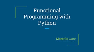 Functional
Programming with
Python
Marcelo Cure
 