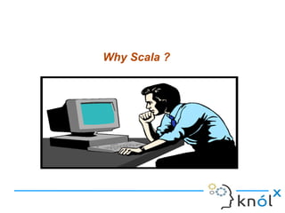 Why Scala ?
 
