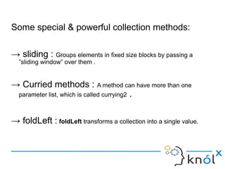 Some special & powerful collection methods:

→ sliding : Groups elements in fixed size blocks by passing a
  ”sliding wind...