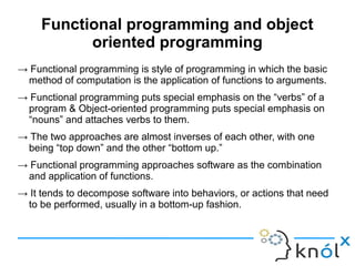 Functional programming and object
           oriented programming
→ Functional programming is style of programming in whic...