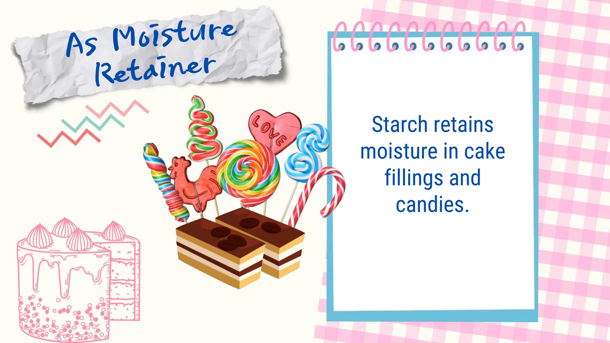 Starch retains
moisture in cake
fillings and
candies.