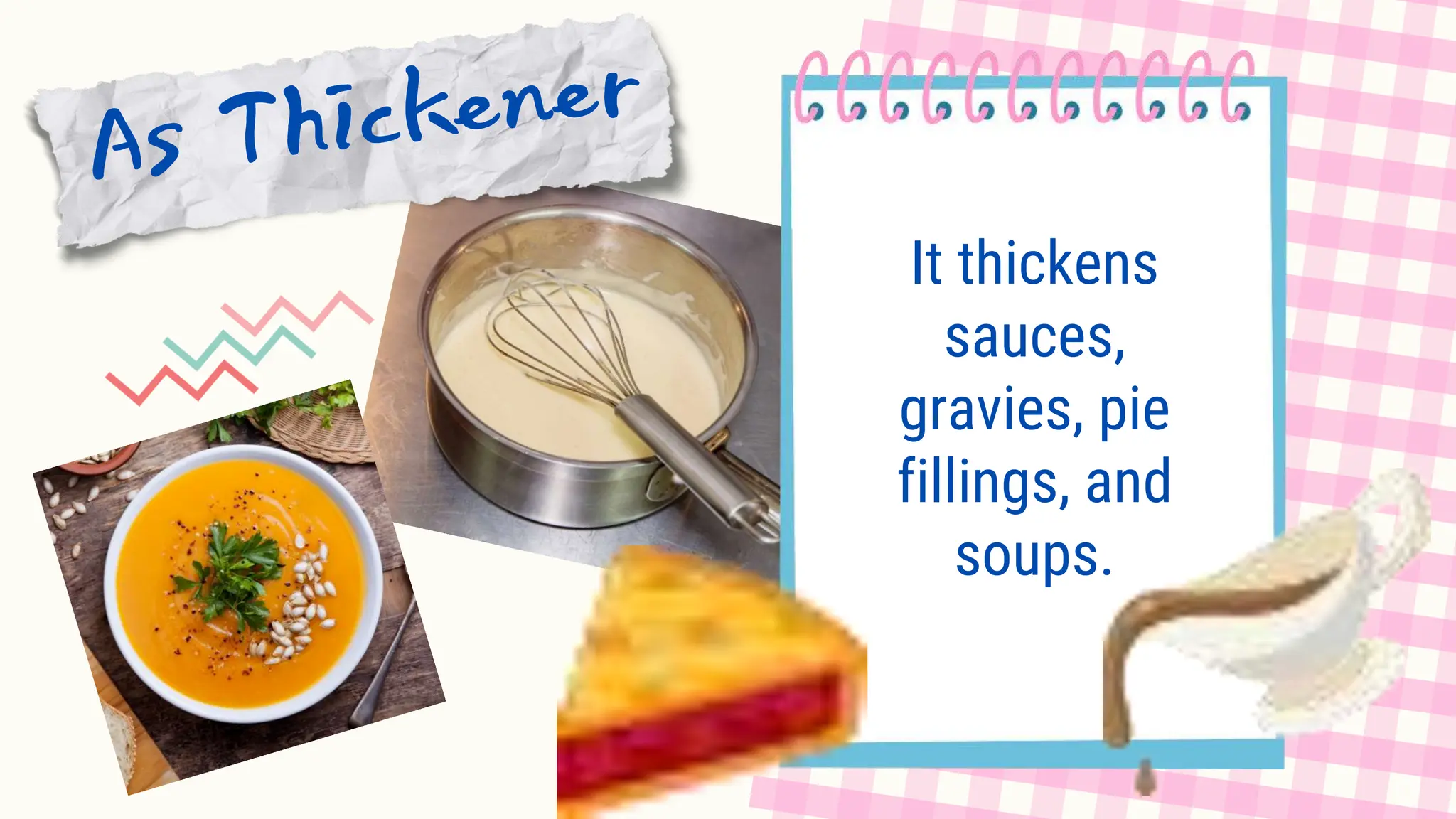 It thickens
sauces,
gravies, pie
fillings, and
soups.