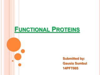 FUNCTIONAL PROTEINS
Submitted by:
Gausia Sumbul
14PFT005
 