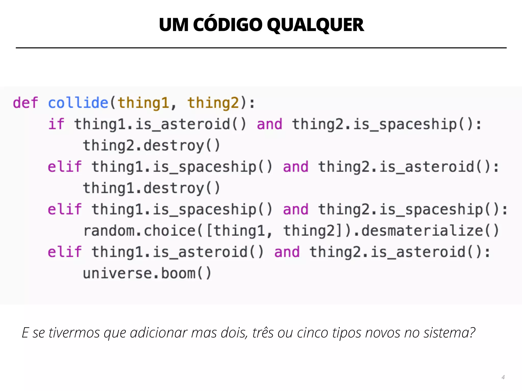 UM CÓDIGO QUALQUER
4
E se tivermos que adicionar mas dois, três ou cinco tipos novos no sistema?
 
