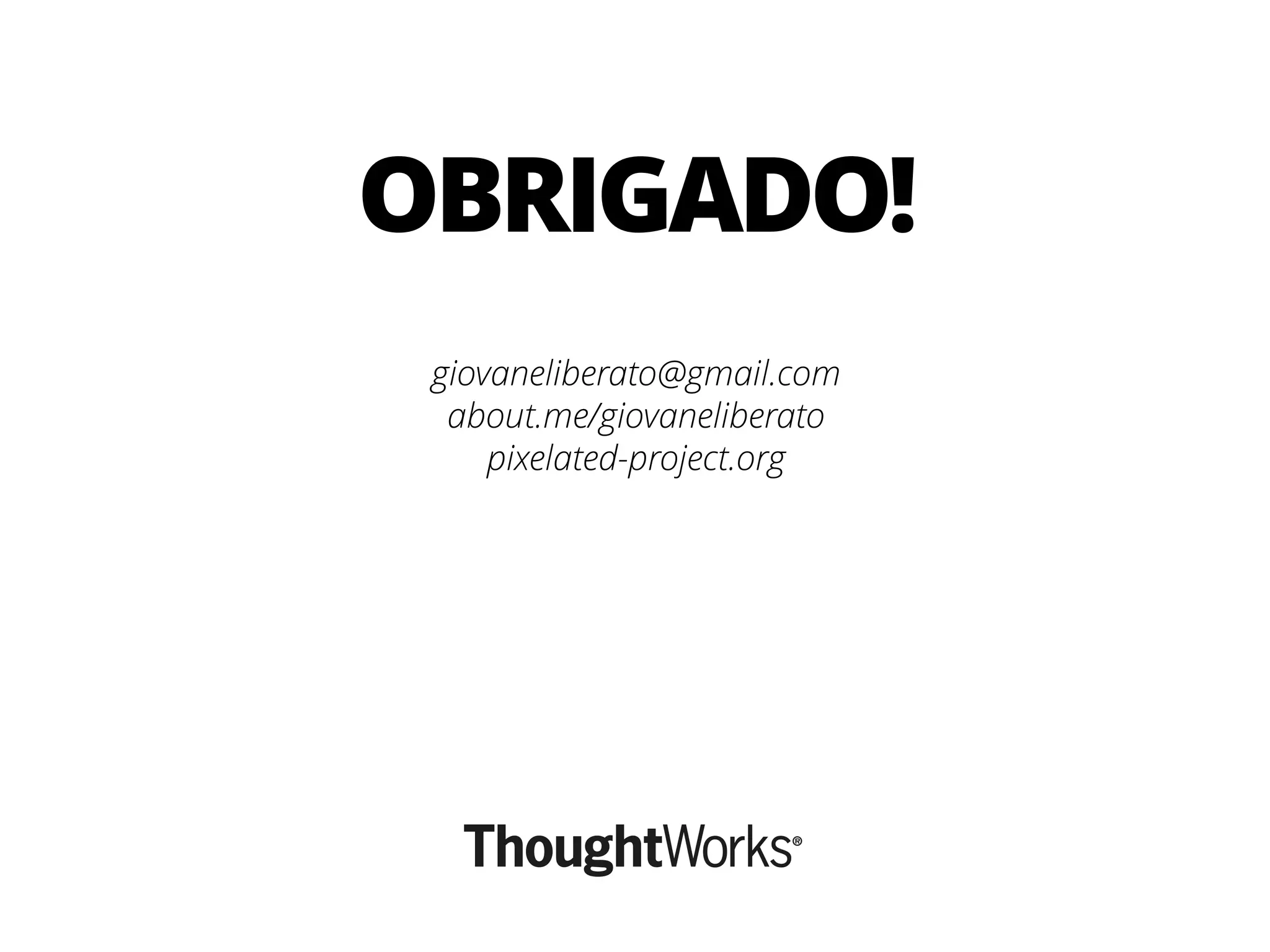 giovaneliberato@gmail.com
about.me/giovaneliberato
pixelated-project.org
OBRIGADO!
 