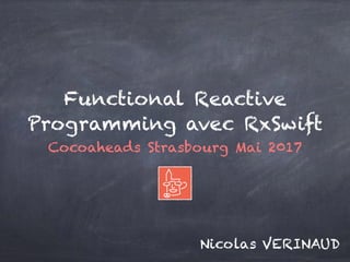 Functional Reactive
Programming avec RxSwift
Cocoaheads Strasbourg Mai 2017
Nicolas VERINAUD
 