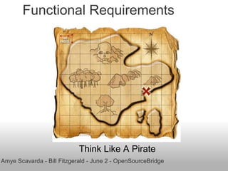   Functional Requirements         Think Like A Pirate  Amye Scavarda - Bill Fitzgerald - June 2 - OpenSourceBridge  