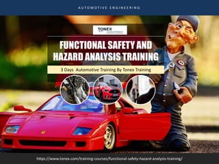 FUNCTIONAL SAFETY AND
HAZARD ANALYSIS TRAINING
A U T O M O T I V E E N G I N E E R I N G
https://www.tonex.com/training-courses/functional-safety-hazard-analysis-training/
3 Days Automotive Training By Tonex Training
 