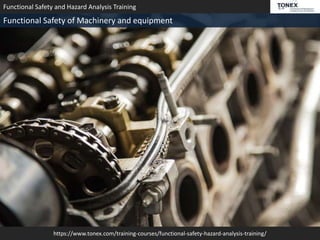 https://www.tonex.com/training-courses/functional-safety-hazard-analysis-training/
Functional Safety and Hazard Analysis Training
Functional Safety of Machinery and equipment
 