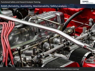 https://www.tonex.com/training-courses/functional-safety-hazard-analysis-training/
Functional Safety and Hazard Analysis Training
RAMS (Reliability, Availability, Maintainability, Safety) analysis
 