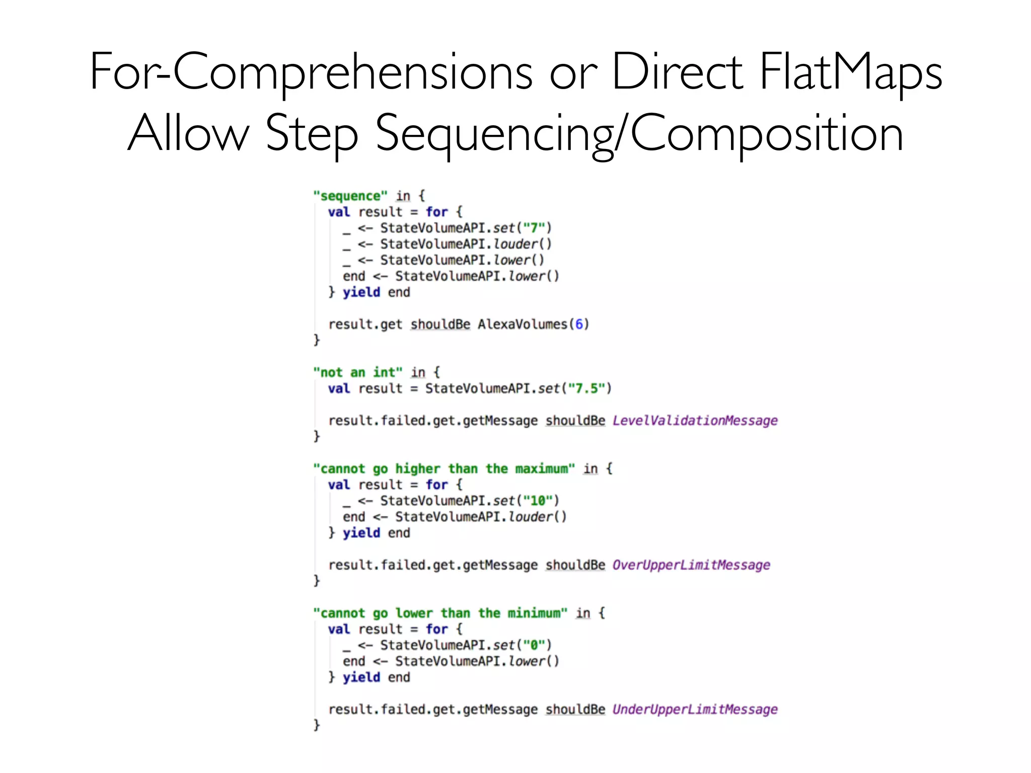 For-Comprehensions or Direct FlatMaps
Allow Step Sequencing/Composition
 