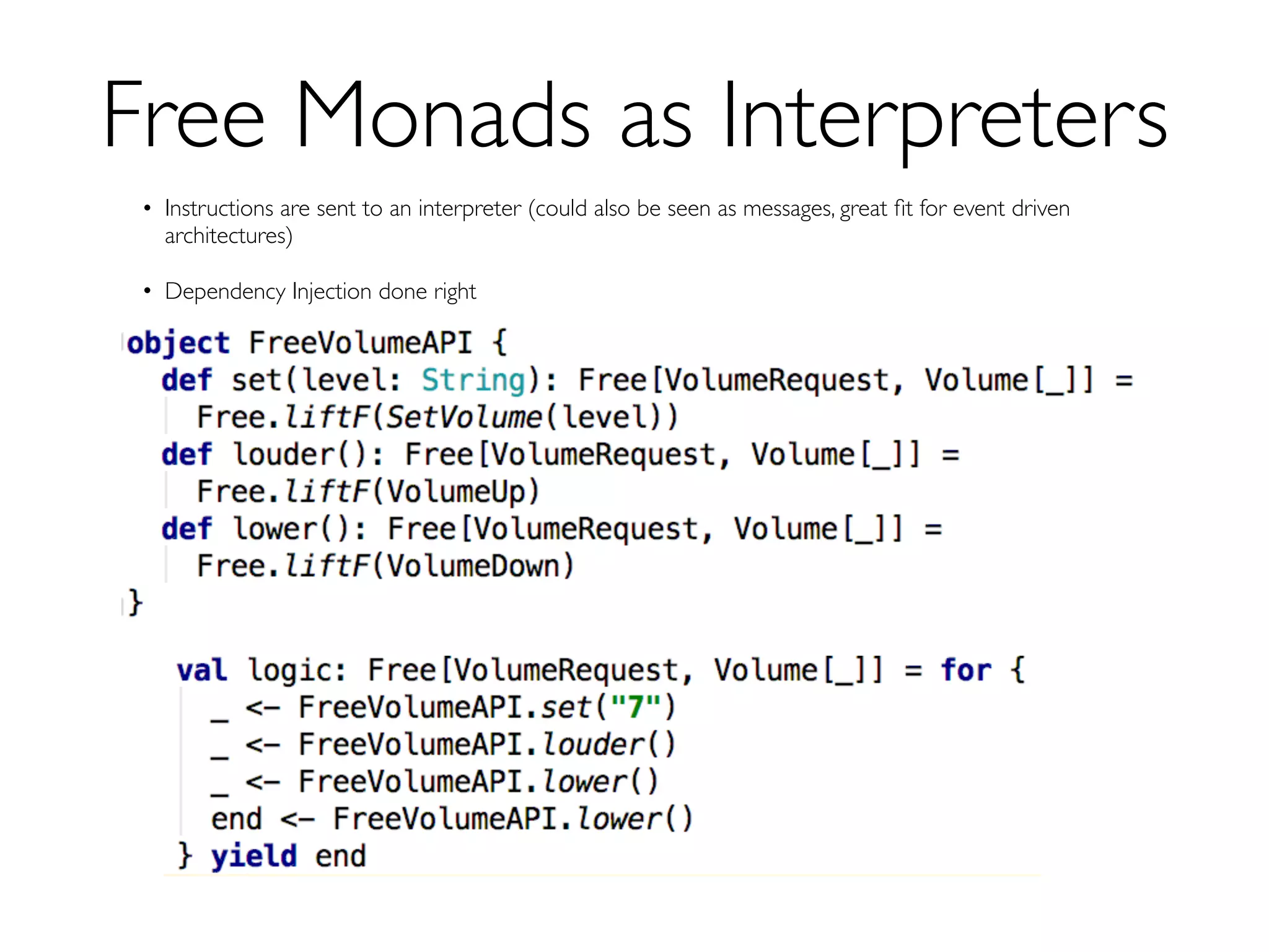 Free Monads as Interpreters
• represent stateful computations as data, and run them
• run recursive computations in a stack-safe way
• build an embedded DSL (domain-speciﬁc language)
• retarget a computation to another interpreter using
natural transformations
https://github.com/typelevel/cats/blob/master/docs/src/main/tut/freemonad.md
 