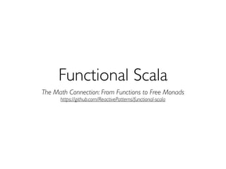 Functional Scala
The Math Connection: From Functions to Free Monads
https://github.com/ReactivePatterns/functional-scala
 