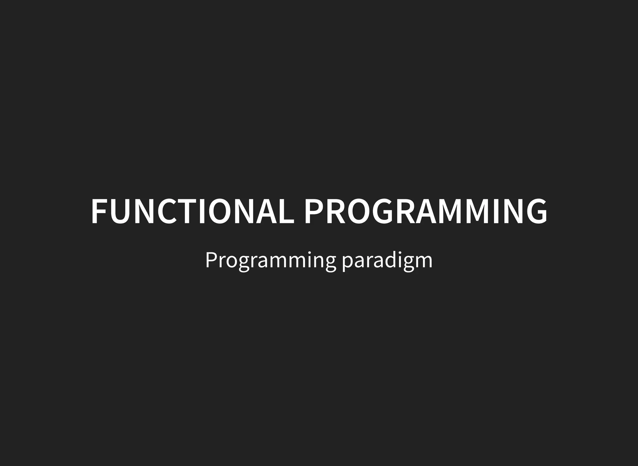 Programming paradigm
FUNCTIONAL PROGRAMMING
 