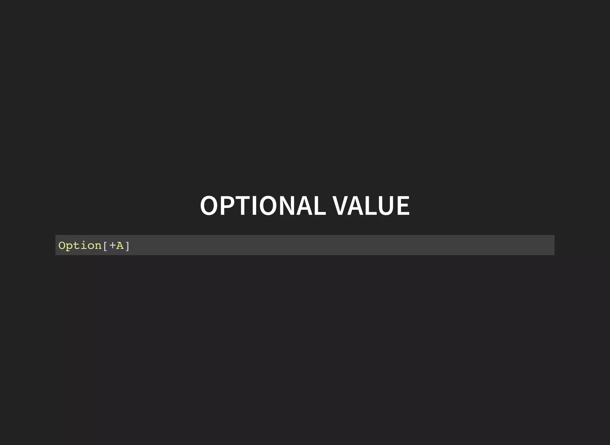 OPTIONAL VALUE
Option[+A]
 