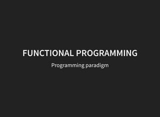 Programming paradigm
FUNCTIONAL PROGRAMMING
 
