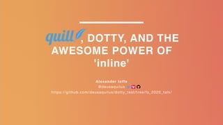 1
, DOTTY, AND THE
AWESOME POWER OF
'inline'
Alexander Ioffe 
@deusaquilus 
https://github.com/deusaquilus/dotty_test/tree/fs_2020_talk/
 