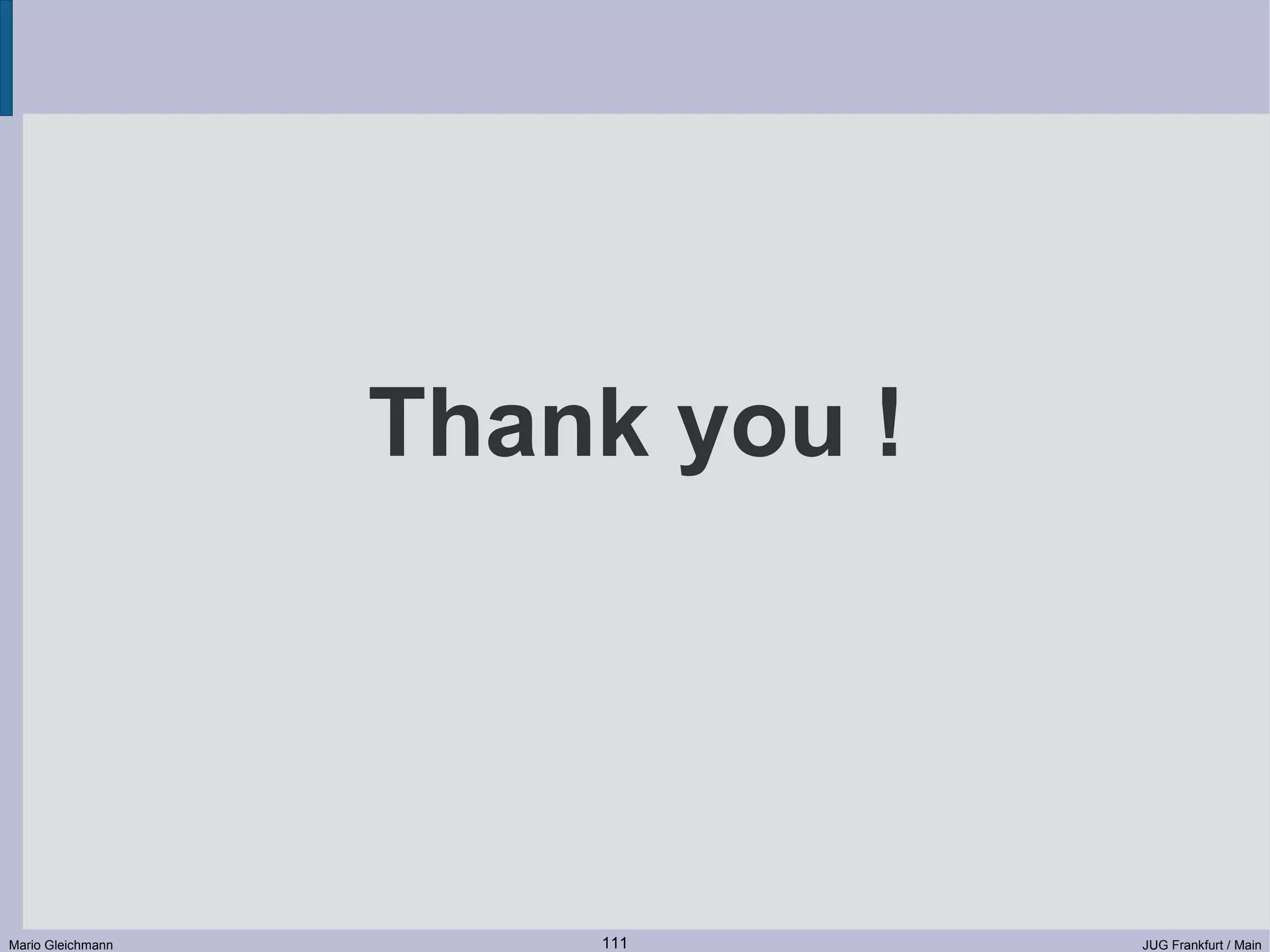 Thank you ! Mario Gleichmann 111 JUG Frankfurt / Main 