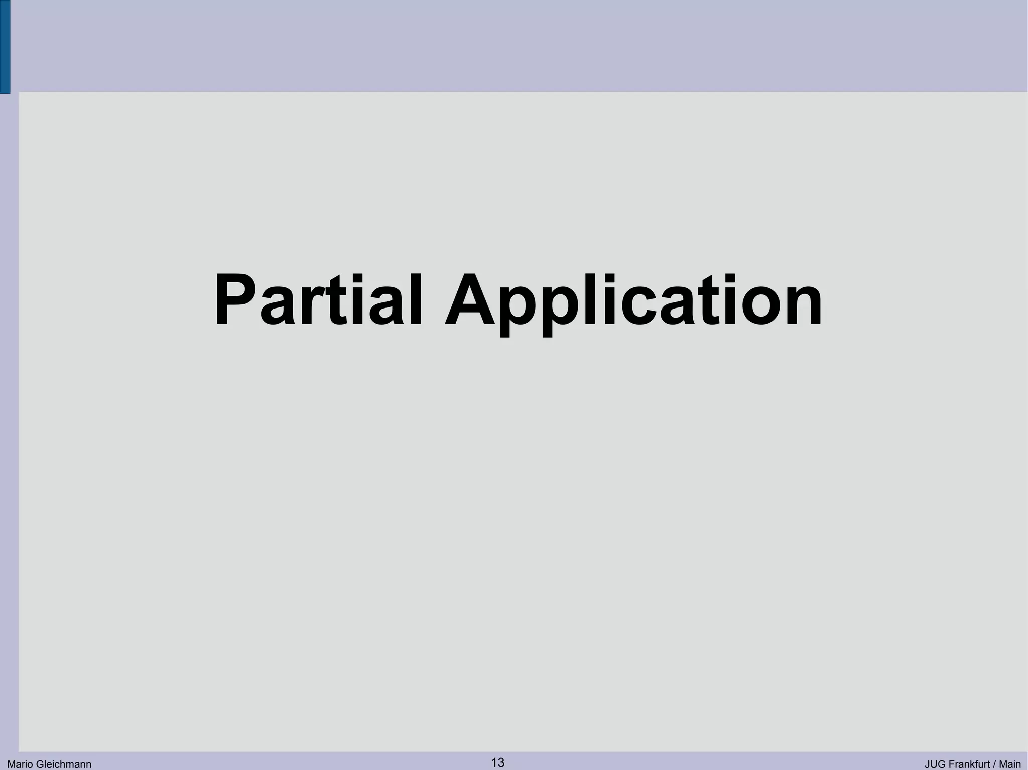 Partial Application Mario Gleichmann 13 JUG Frankfurt / Main 