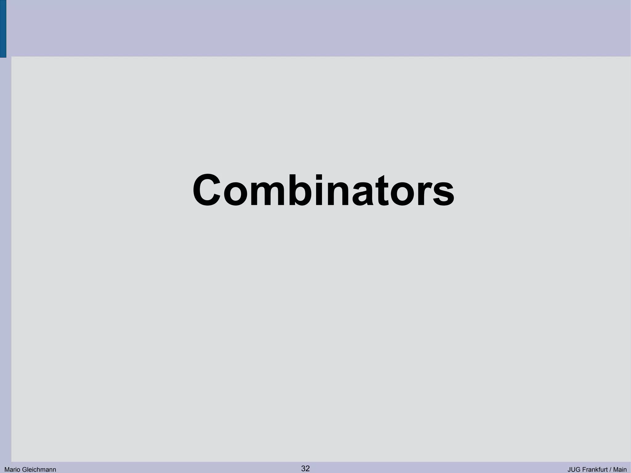 Combinators Mario Gleichmann 32 JUG Frankfurt / Main 