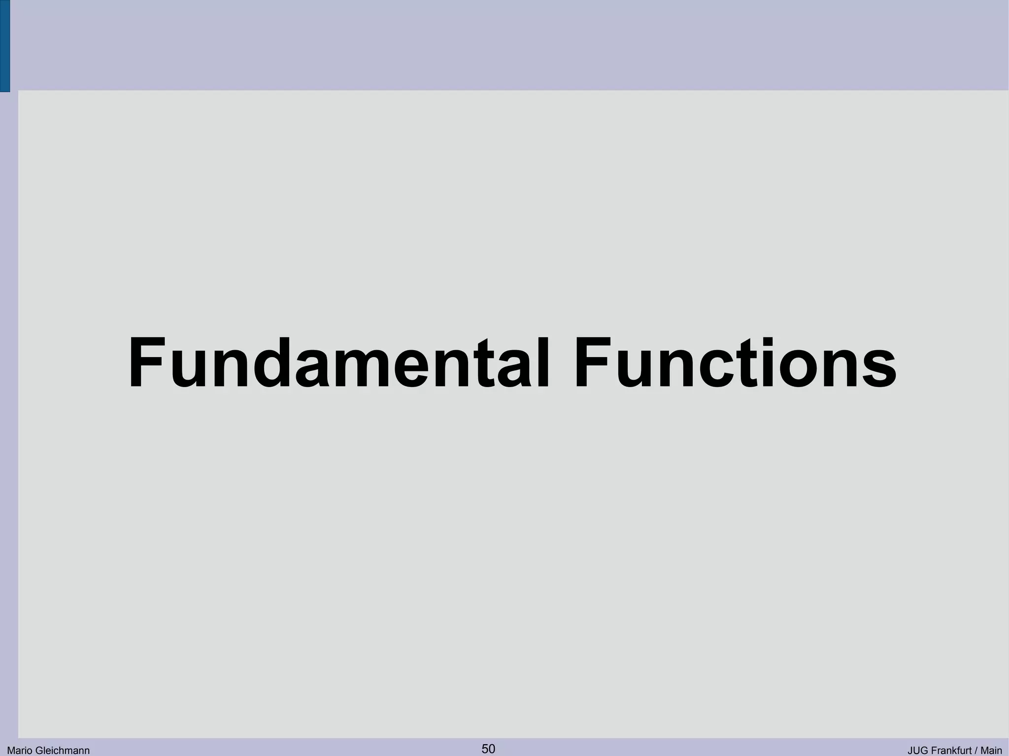 Fundamental Functions Mario Gleichmann 50 JUG Frankfurt / Main 