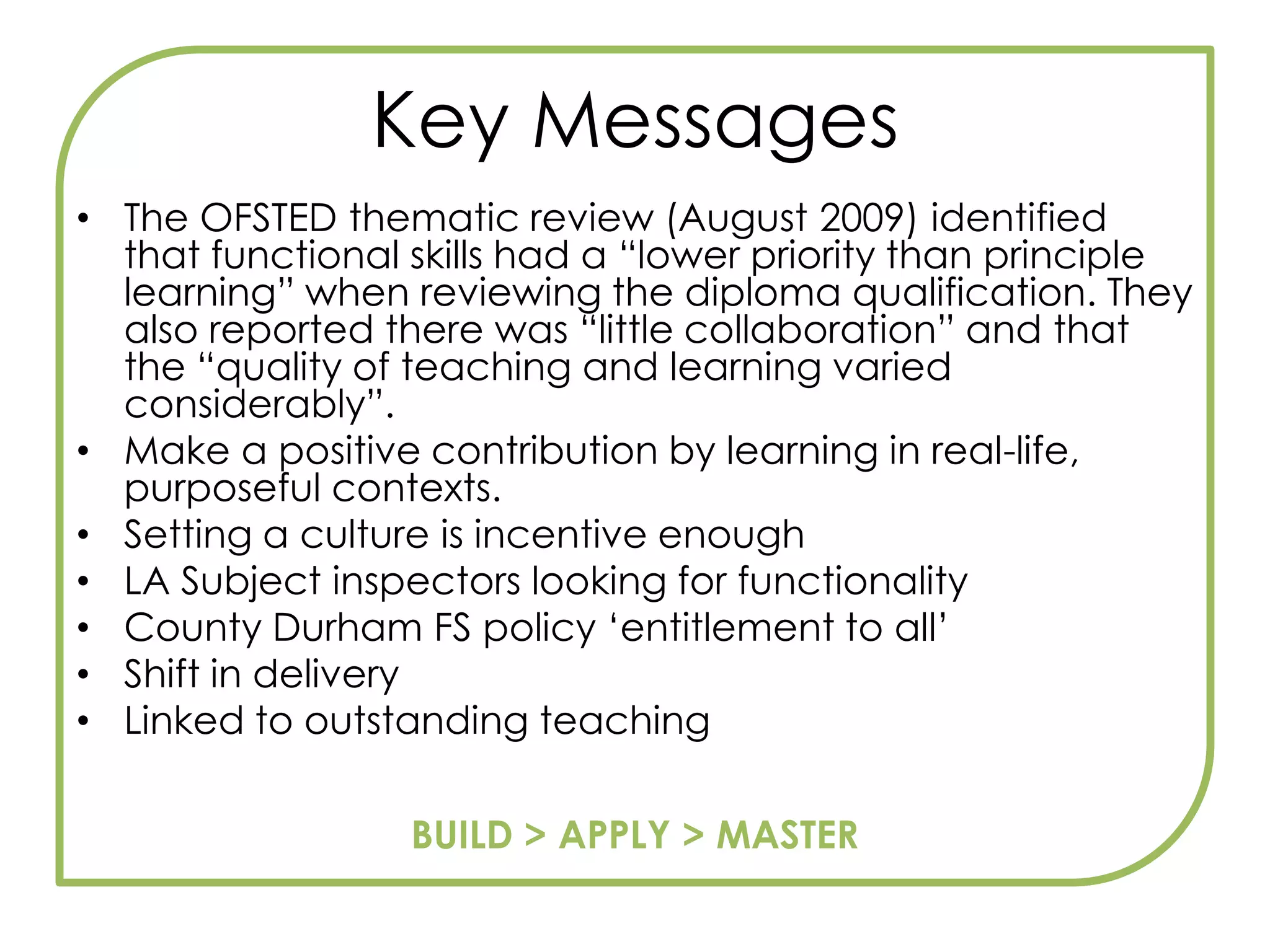 Functional skillsWhether functional skills are taught through an integrated or standalone programme, it is essential that they are developed through purposeful ‘real-life’ or realistic activities with a strong focus on discussion, explanation, decision making and problem solving.Learners should have opportunities to reflect on different approaches to a task, focus on the information they need to find and use, and devise a strategy for achieving their objectives.Many existing teaching practices are well suited to this approach, including learner-centred and problem-centred approaches, active learning, partnership learning and assessment for learning.THIS IS GOOD TEACHING!