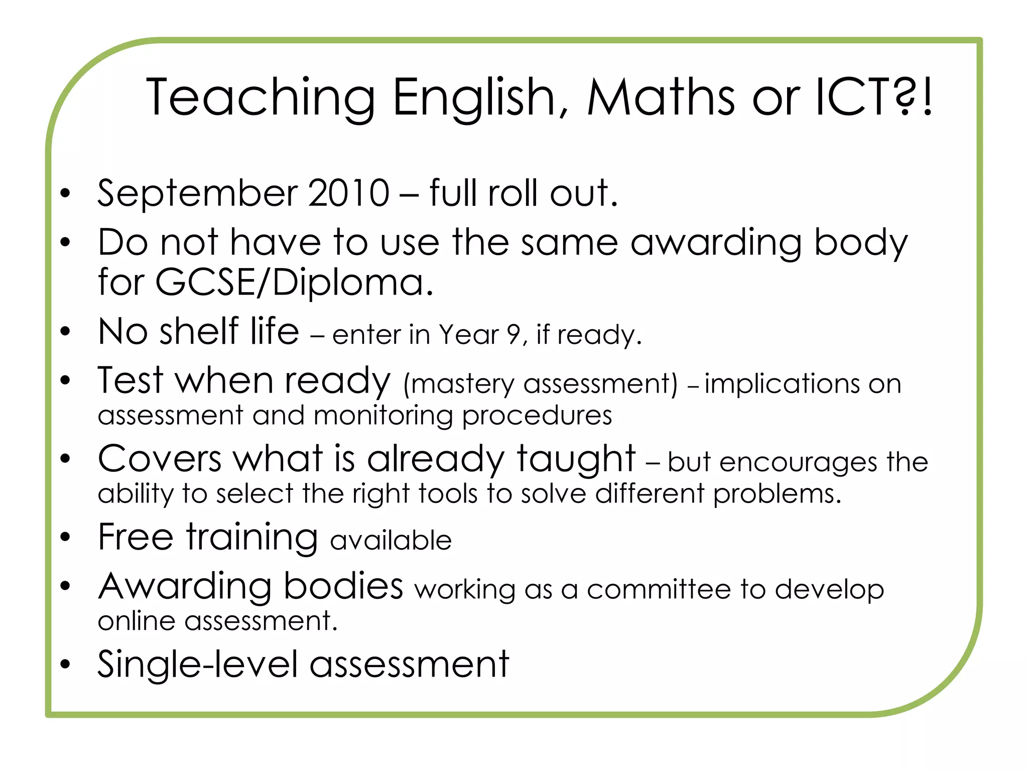 Key MessagesThe OFSTED thematic review (August 2009) identified that functional skills had a “lower priority than principle learning” when reviewing the diploma qualification. They also reported there was “little collaboration” and that the “quality of teaching and learning varied considerably”. Make a positive contribution by learning in real-life, purposeful contexts.Setting a culture is incentive enoughLA Subject inspectors looking for functionalityCounty Durham FS policy ‘entitlement to all’Shift in deliveryLinked to outstanding teachingBUILD > APPLY > MASTER
