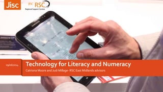Catriona Moore and Judi Millage- RSC East Midlands advisors
Technology for Literacy and Numeracy09/06/2014
 