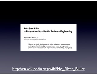 http://en.wikipedia.org/wiki/No_Silver_Bullet
 