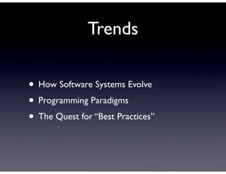 Trends

• How Software Systems Evolve
• Programming Paradigms
• The Quest for “Best Practices”
 