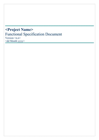 <Project Name>
Functional Specification Document
Version <n.n>
<dd Month yyyy>
 