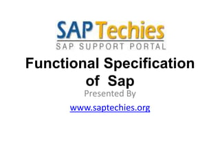 Functional Specification of Sap
Presented By
www.saptechies.org
 