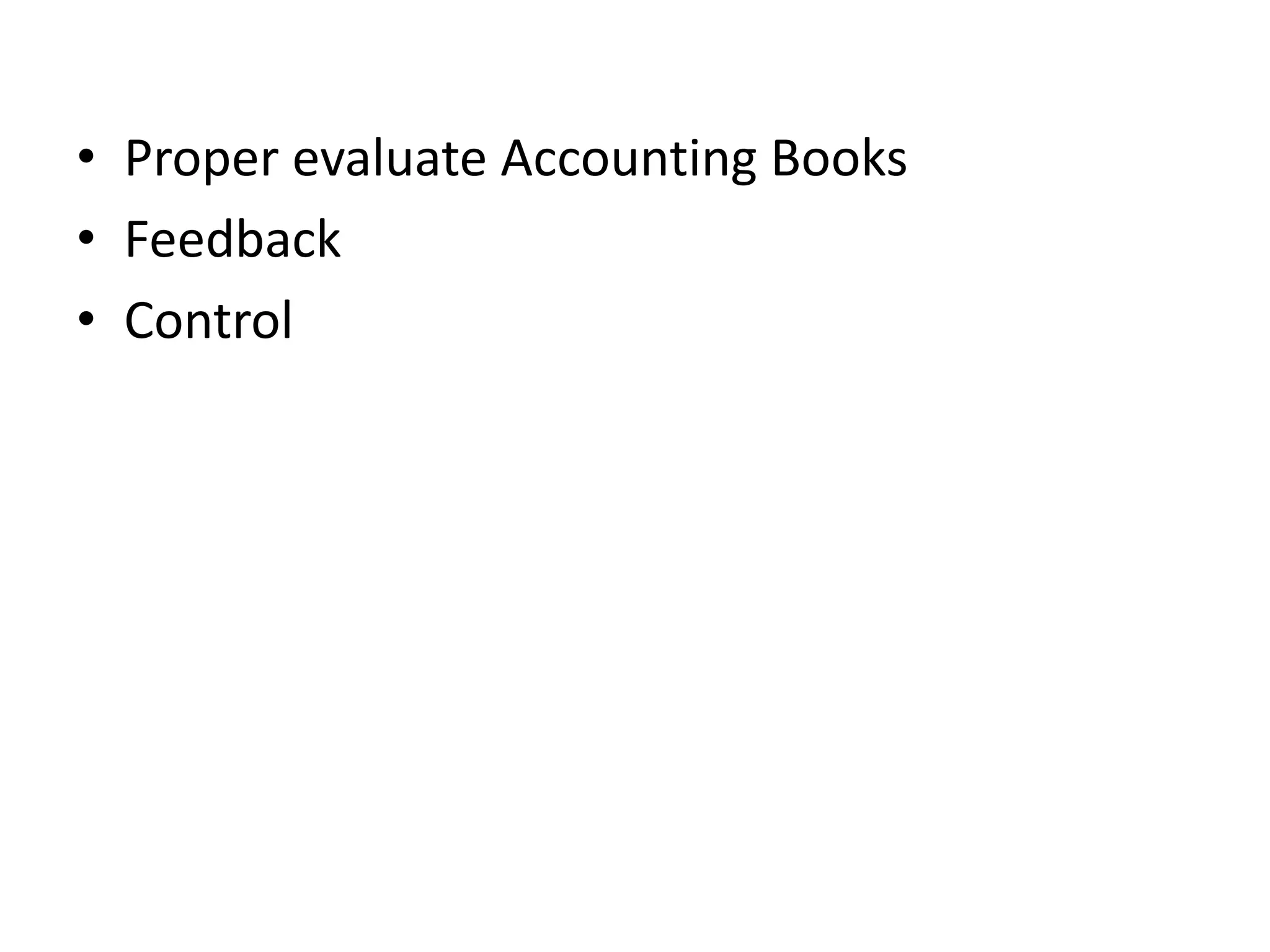 • Proper evaluate Accounting Books
• Feedback
• Control
 