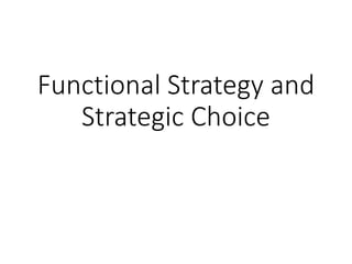 Functional Strategy and
Strategic Choice
 