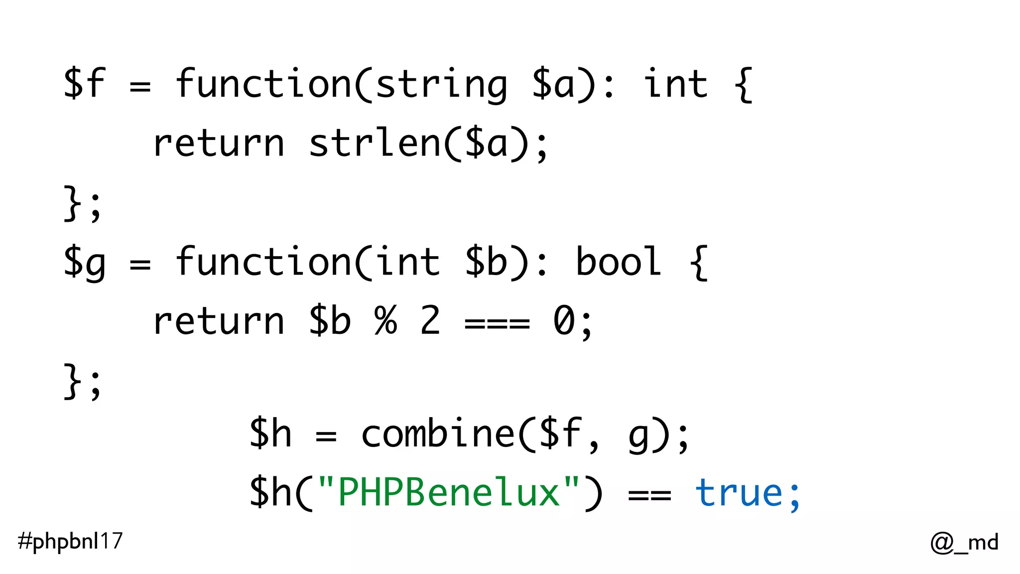 @_md#phpbnl17 combine($f, g) == compose ($f, $g) // if $f and $g are functions 