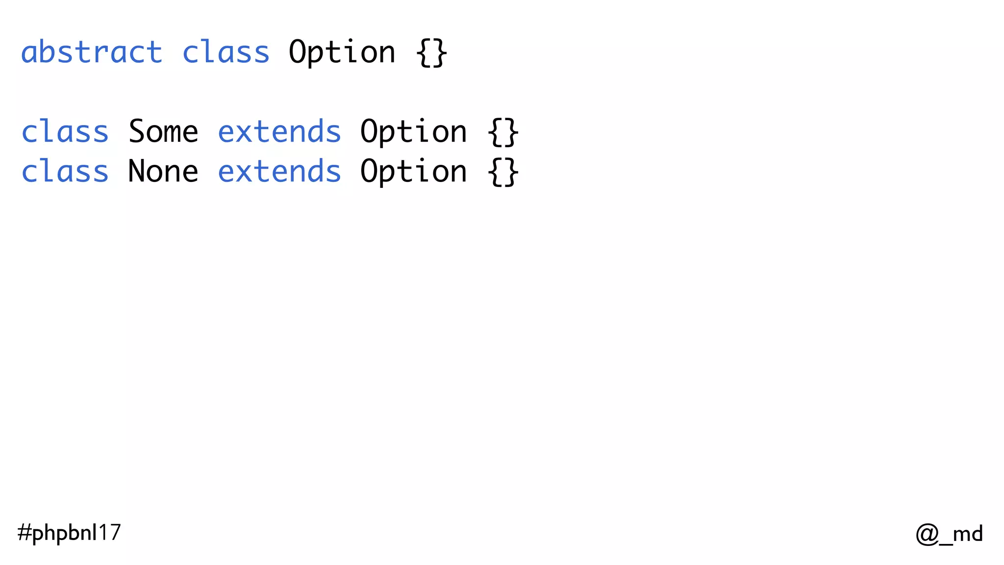 @_md#phpbnl17 phunkie > Option(42) $var0: Option<Int> = Some(42) phunkie > Option(null) $var1: None = None     