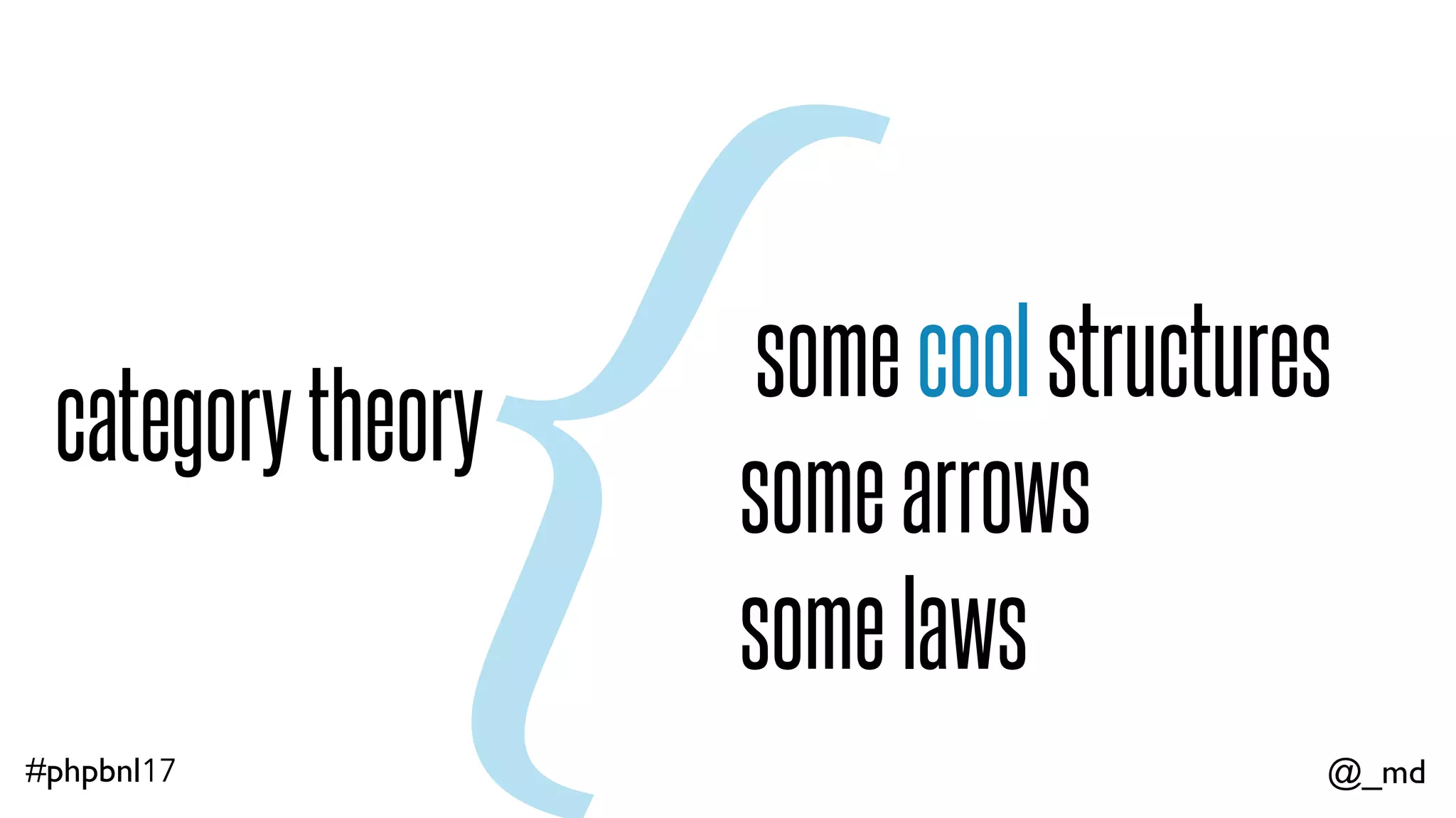 @_md#phpbnl17 categorytheory somecoolstructures somearrows somelaws { 