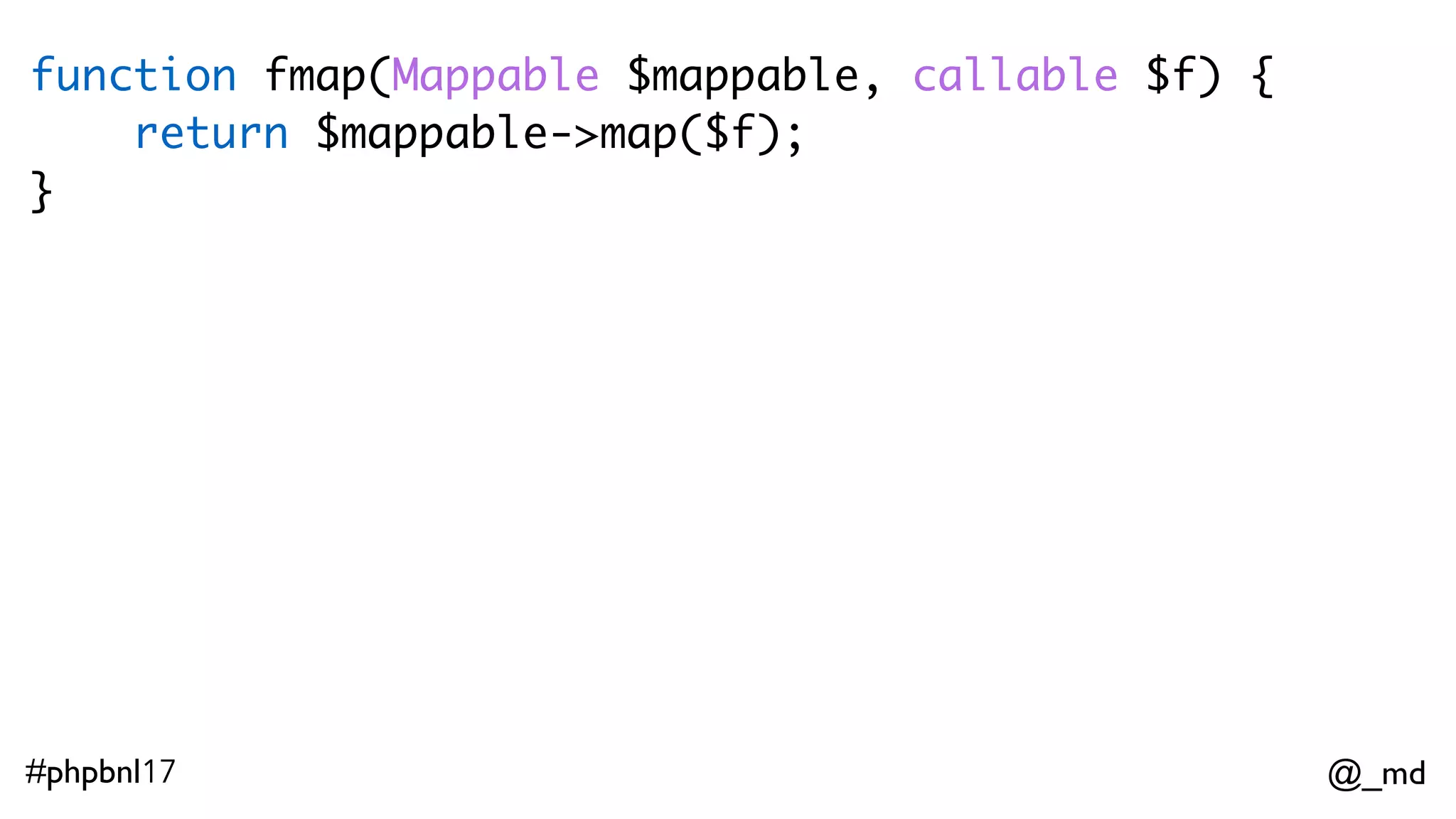 @_md#phpbnl17 $listOfWords = ImmList("guacamole", "nose", "penguin"); $lengths = fmap ("strlen") ($listOfWords); // List (9, 4, 7) 