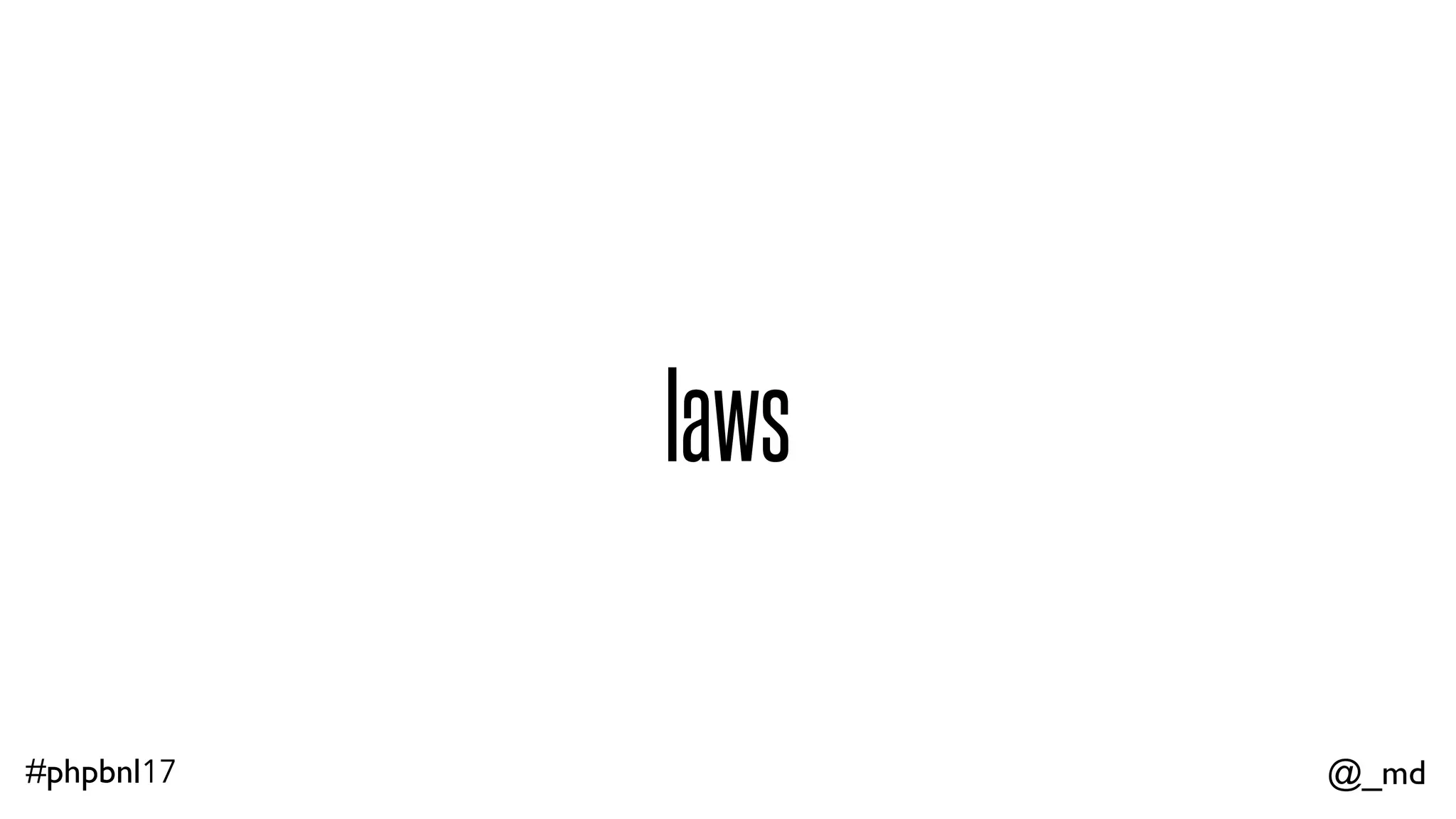 @_md#phpbnl17 $fa == fmap(identity)($fa) fmap(compose($f, $g))($fa) == fmap($g)(fmap($f)($fa)) covariant identity covariant composition 