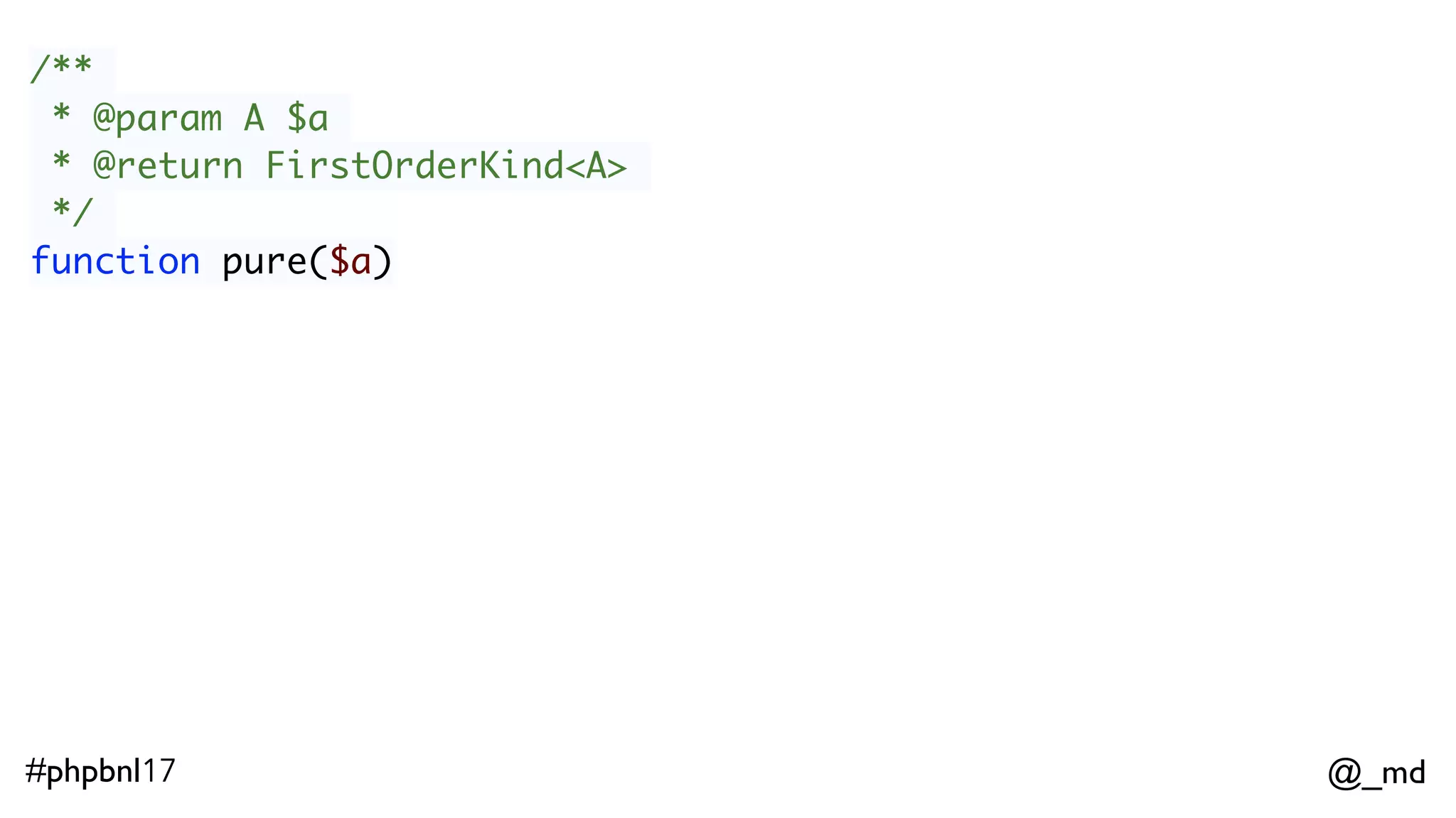 @_md#phpbnl17 /** * @param A $a * @return FirstOrderKind<A> */ function pure($a) Option()->pure(42); // Some(42) 