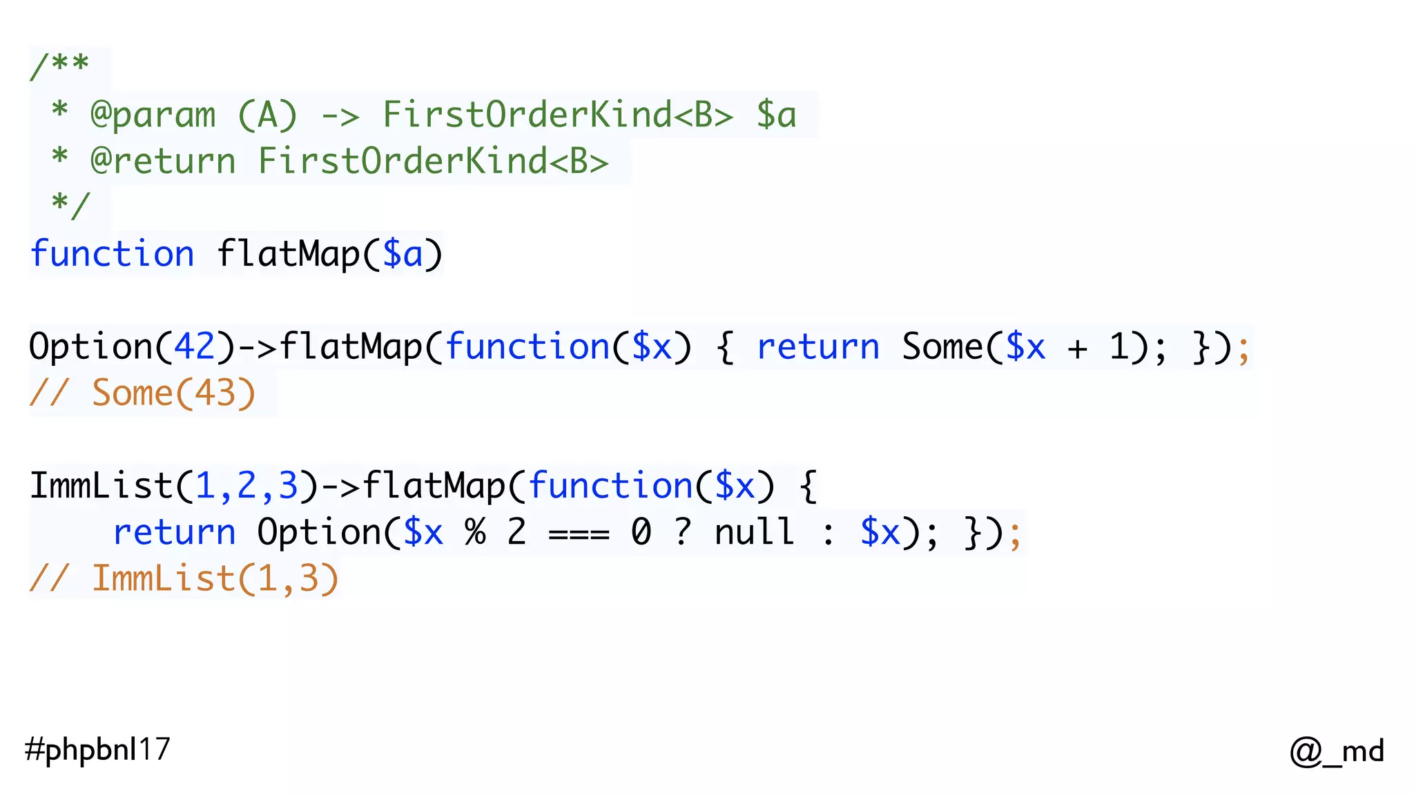 @_md#phpbnl17 /** * @return FirstOrderKind<B> */ function flatten() Some(Some(42))->flatten(); // Some(42) 