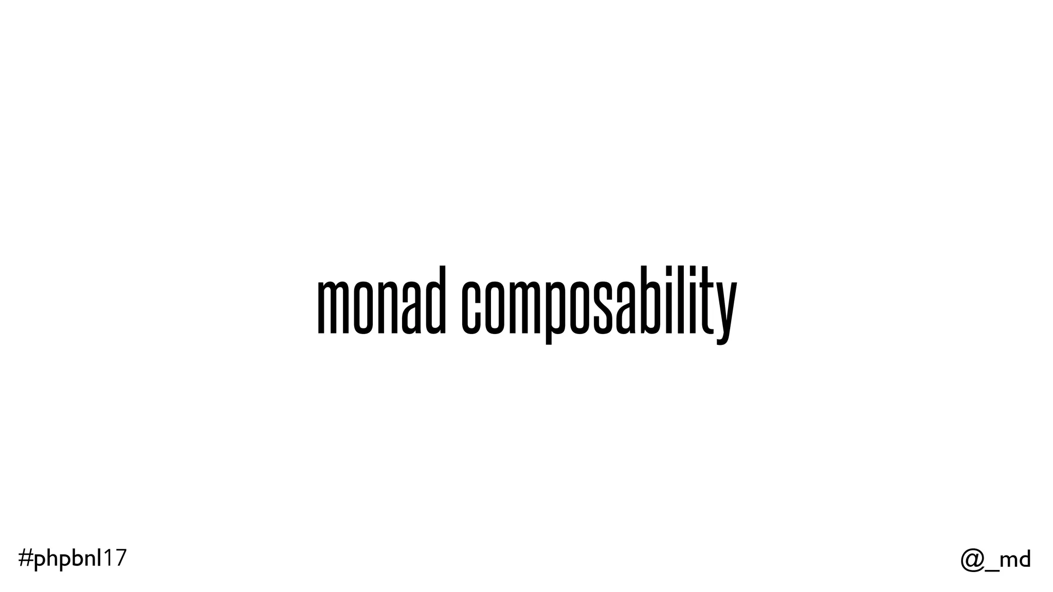 @_md#phpbnl17 f(A $a): M<B>    g(B $b): M<C> 