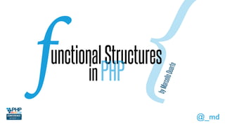 {unctionalStructures
byMarcelloDuarte
@_md
f inPHP
 