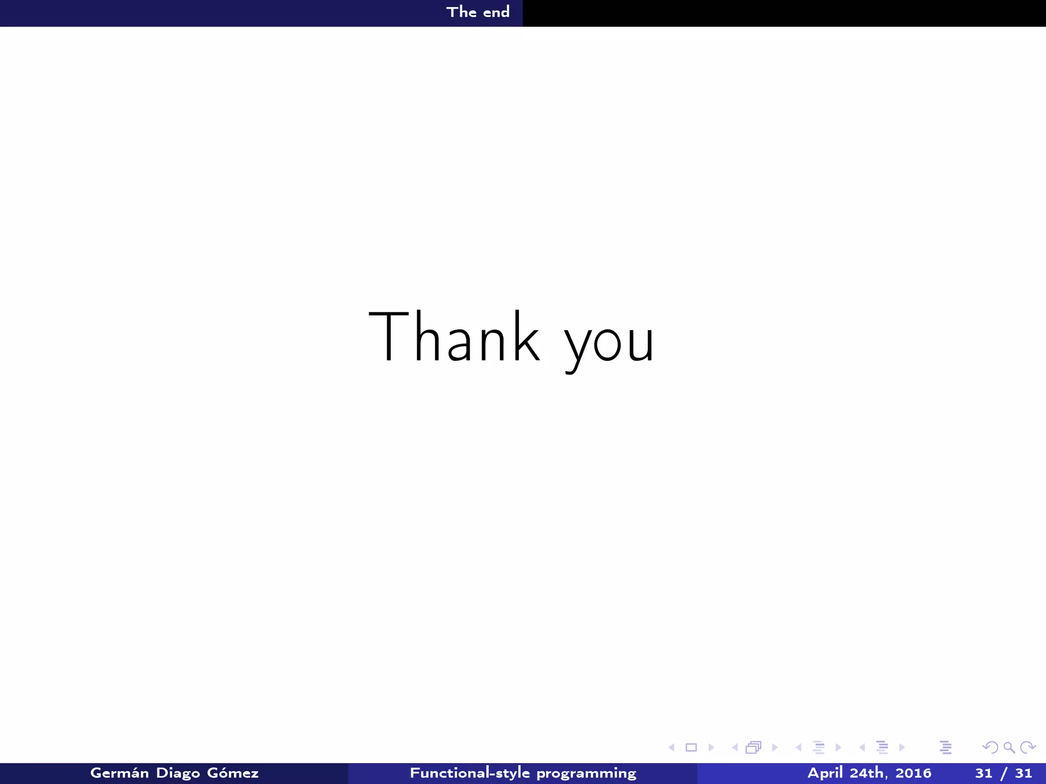 The end
Thank you
Germán Diago Gómez Functional-style programming April 24th, 2016 31 / 31
 