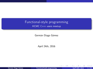 Functional-style programming
HCMC C++ users meetup
Germán Diago Gómez
April 24th, 2016
Germán Diago Gómez Functional-style programming April 24th, 2016 1 / 31
 