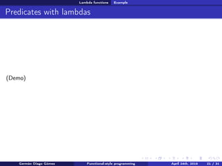 Lambda functions Example
Predicates with lambdas
(Demo)
Germán Diago Gómez Functional-style programming April 24th, 2016 21 / 31
 