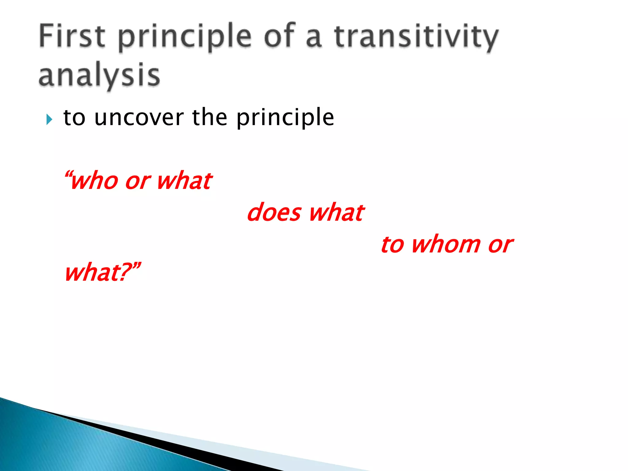 

to uncover the principle

“who or what

what?”

does what

to whom or

 